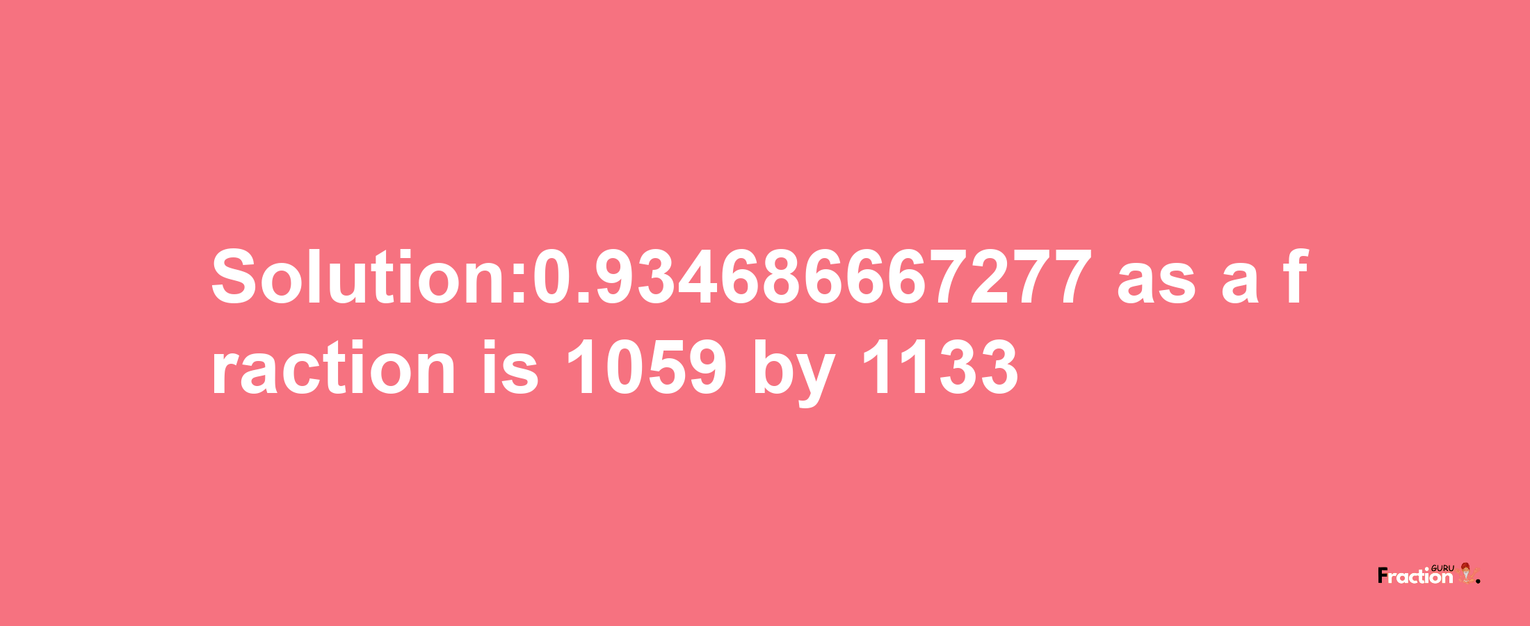 Solution:0.934686667277 as a fraction is 1059/1133