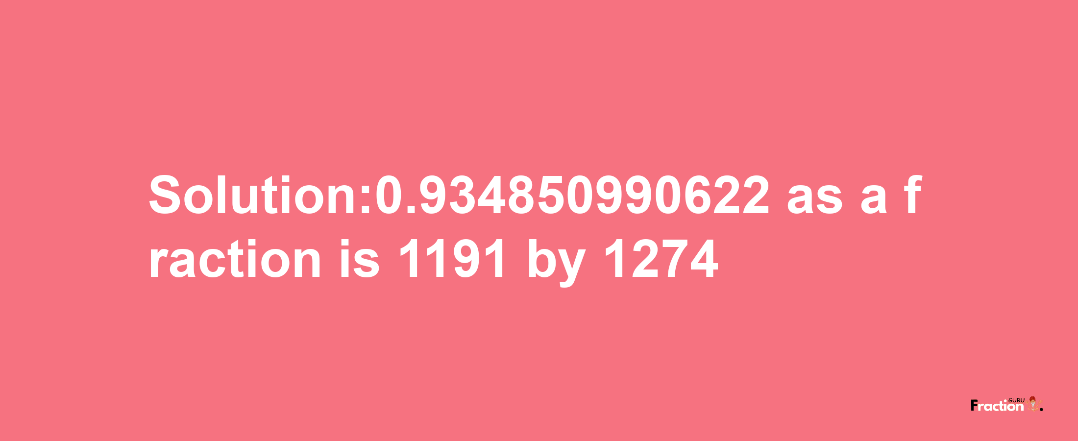 Solution:0.934850990622 as a fraction is 1191/1274