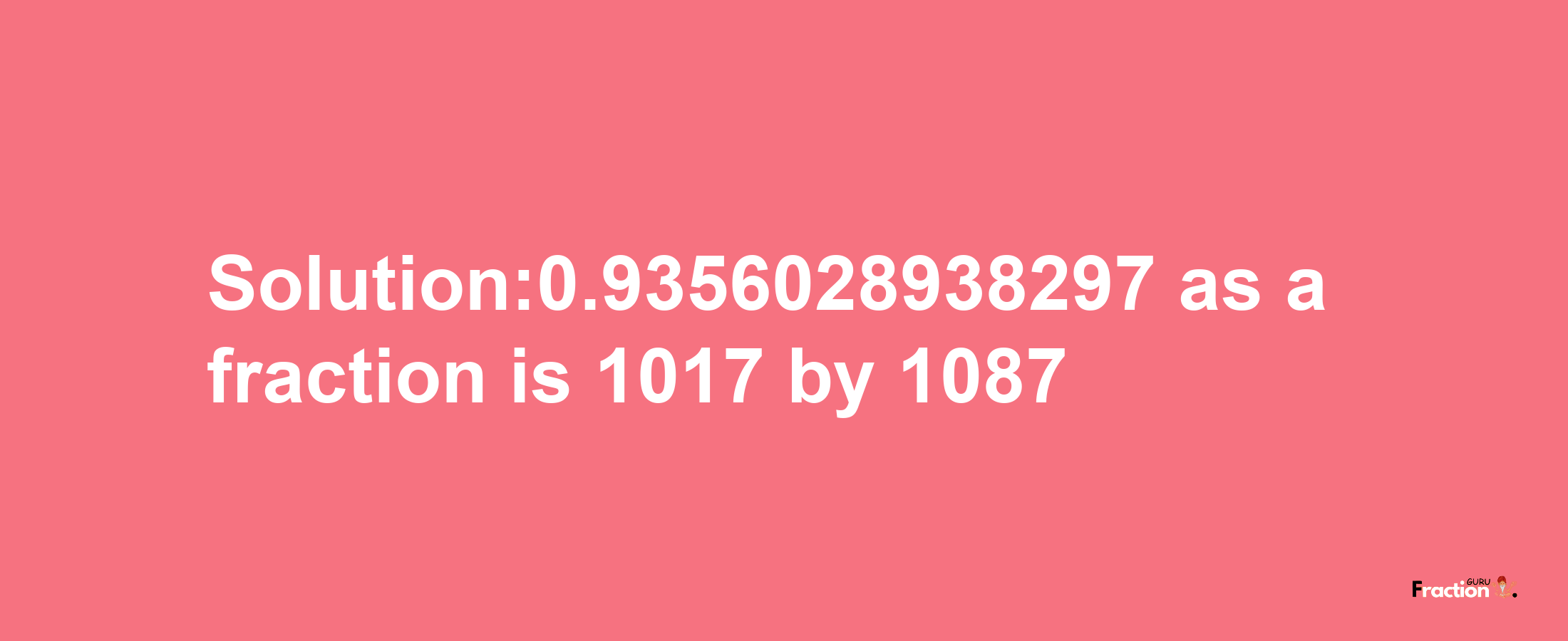 Solution:0.9356028938297 as a fraction is 1017/1087