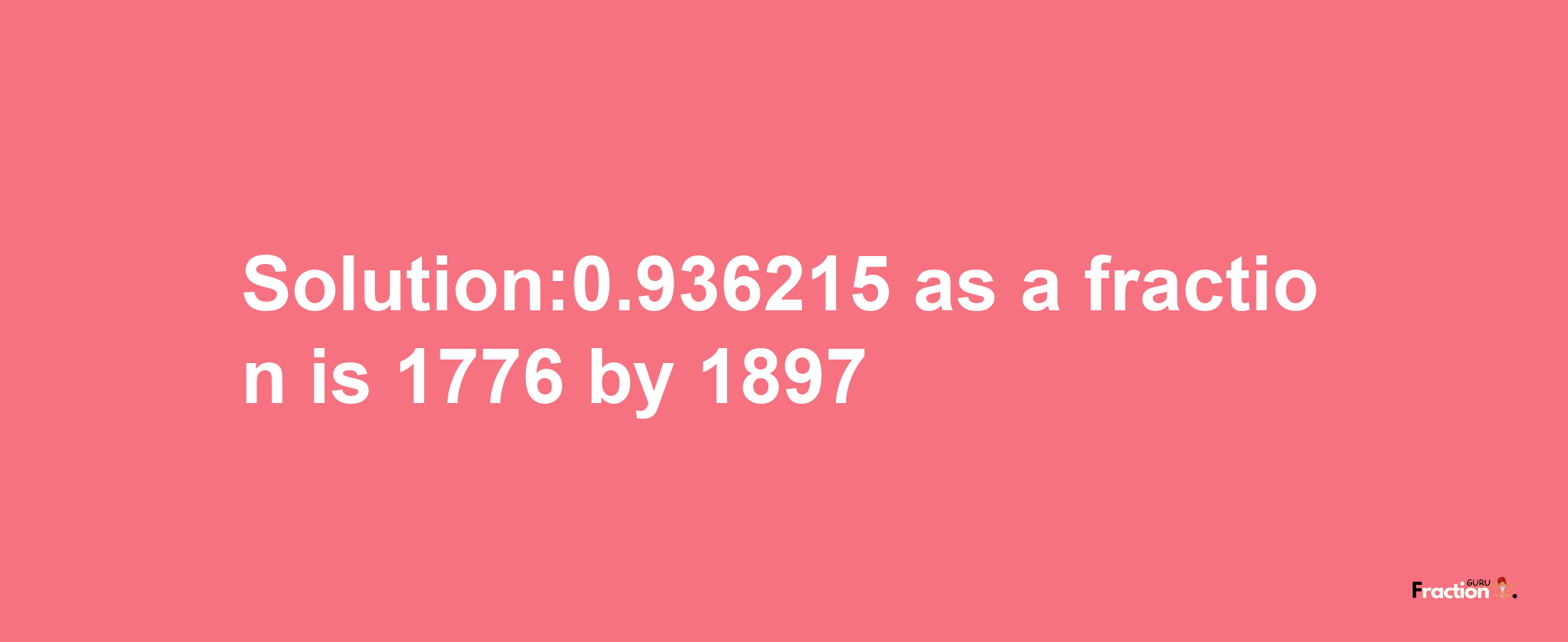 Solution:0.936215 as a fraction is 1776/1897