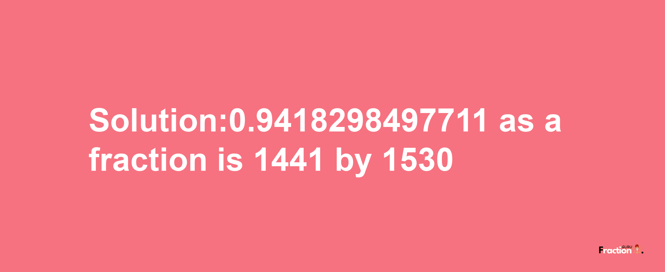 Solution:0.9418298497711 as a fraction is 1441/1530