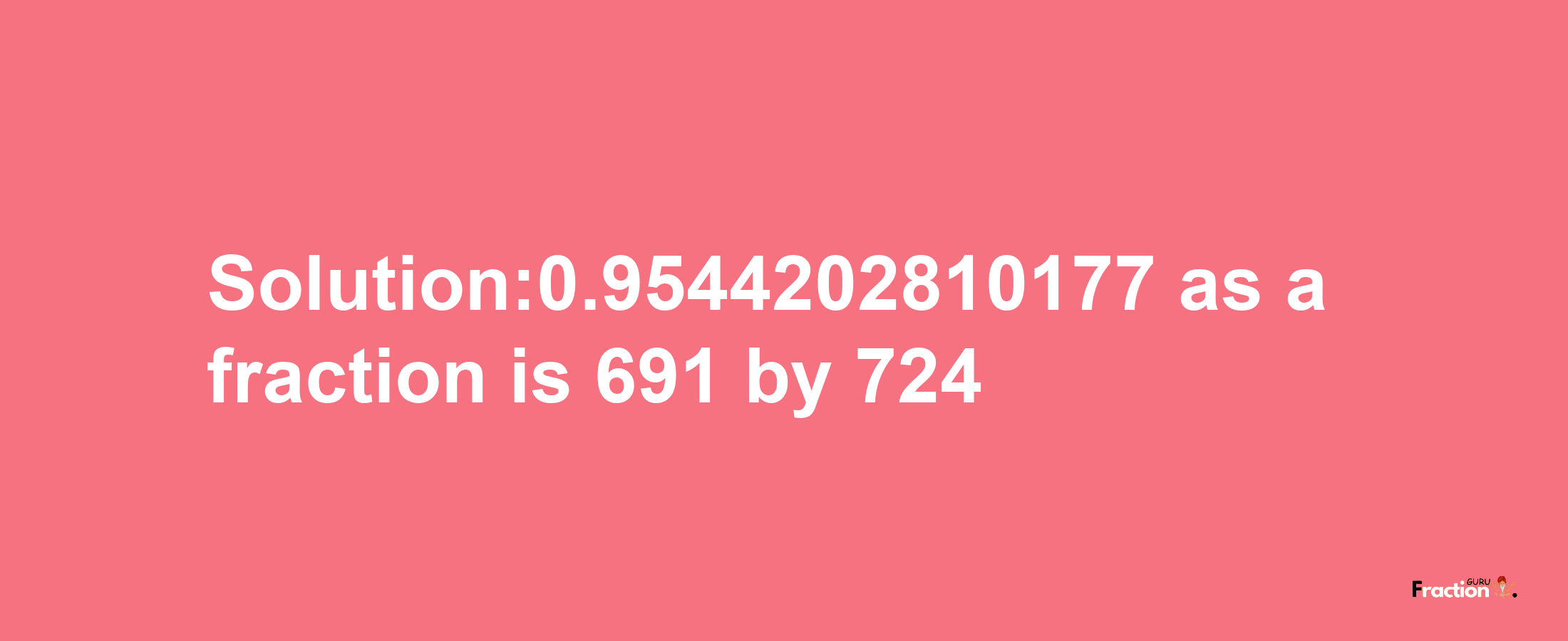 Solution:0.9544202810177 as a fraction is 691/724