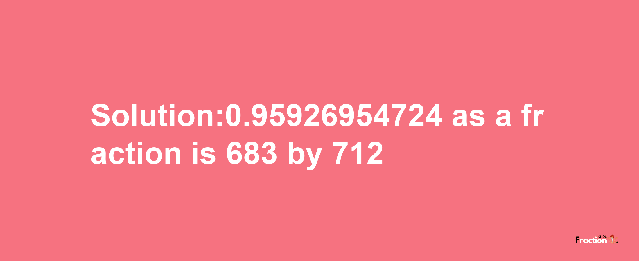 Solution:0.95926954724 as a fraction is 683/712