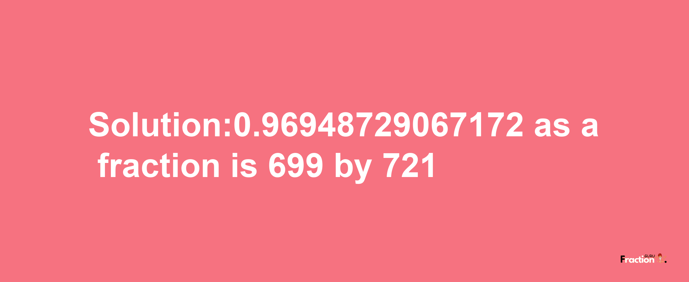 Solution:0.96948729067172 as a fraction is 699/721