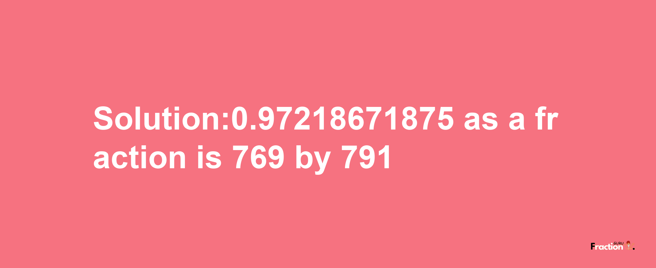 Solution:0.97218671875 as a fraction is 769/791