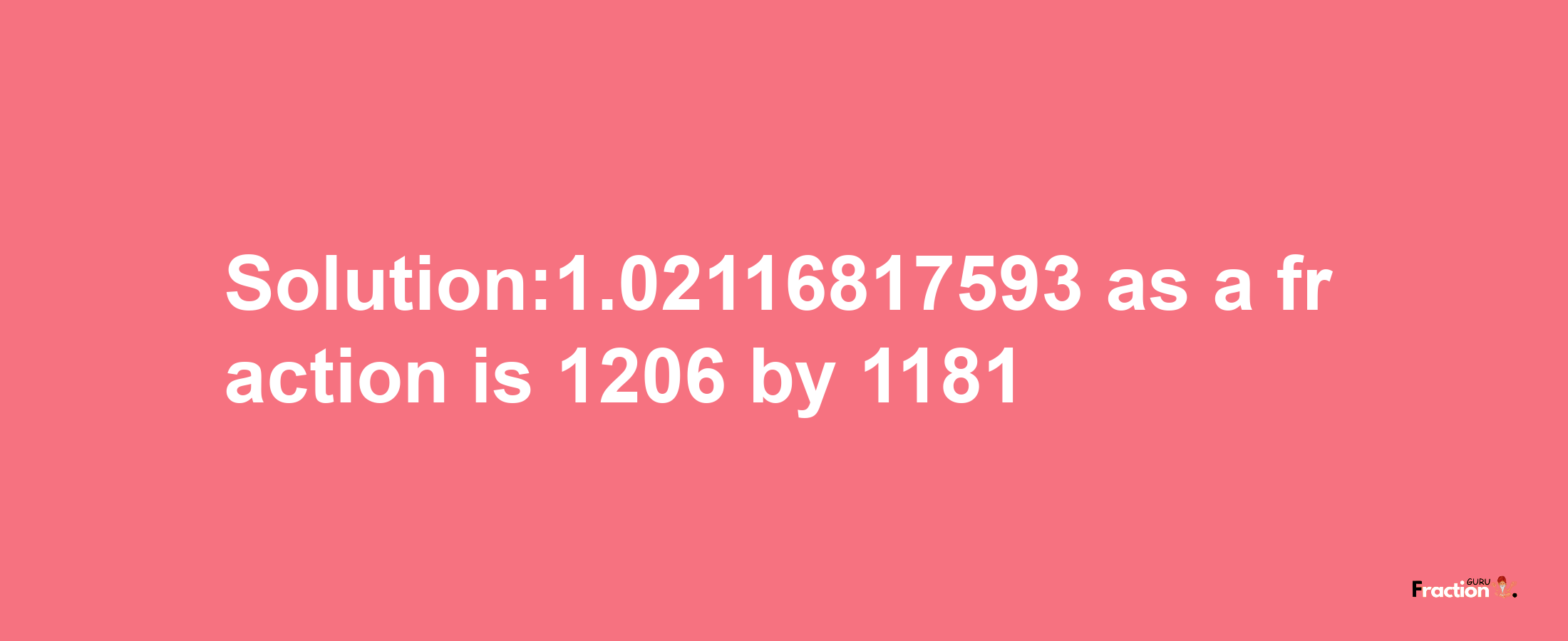 Solution:1.02116817593 as a fraction is 1206/1181