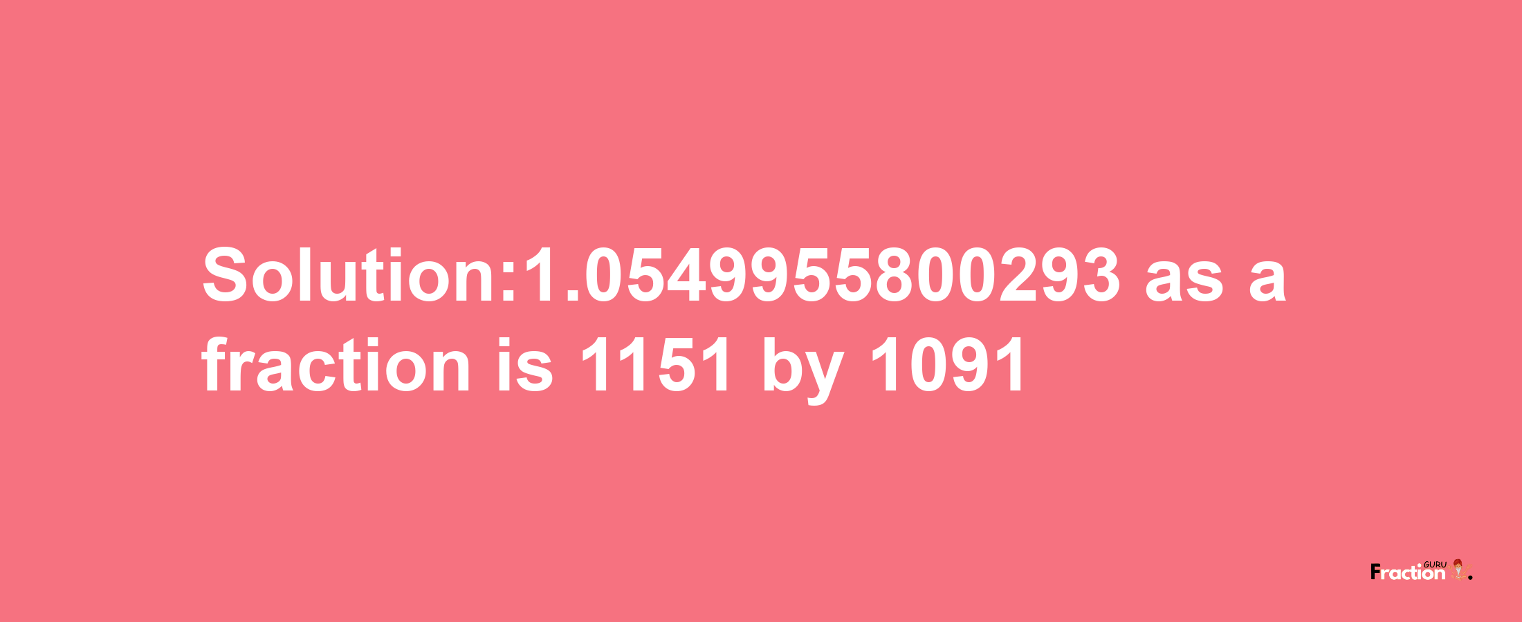 Solution:1.0549955800293 as a fraction is 1151/1091