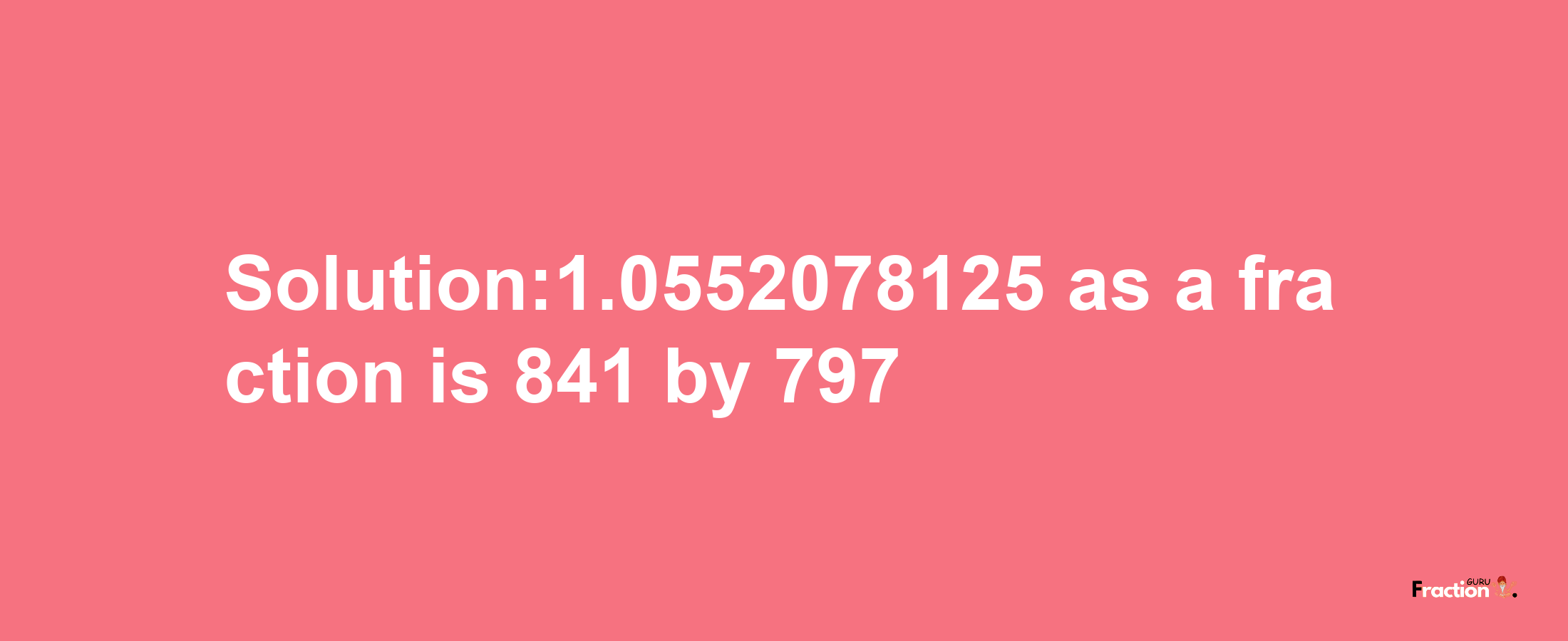 Solution:1.0552078125 as a fraction is 841/797