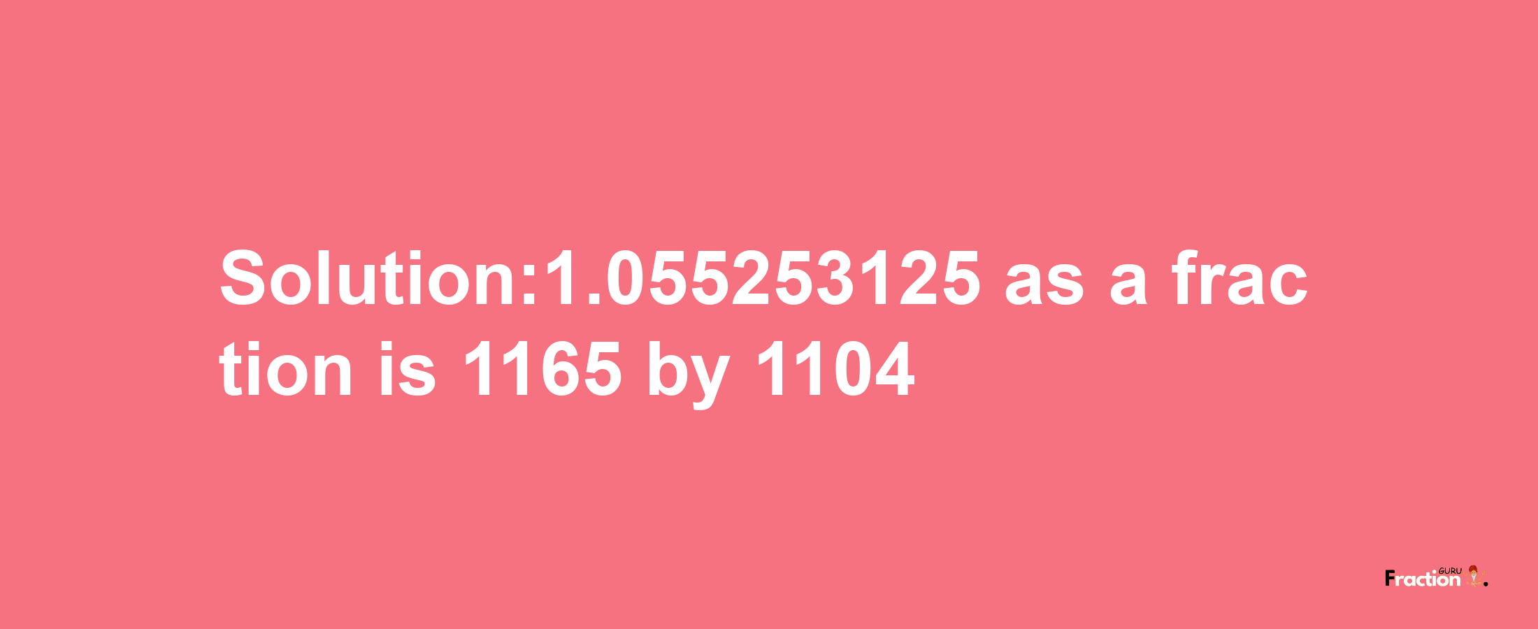 Solution:1.055253125 as a fraction is 1165/1104