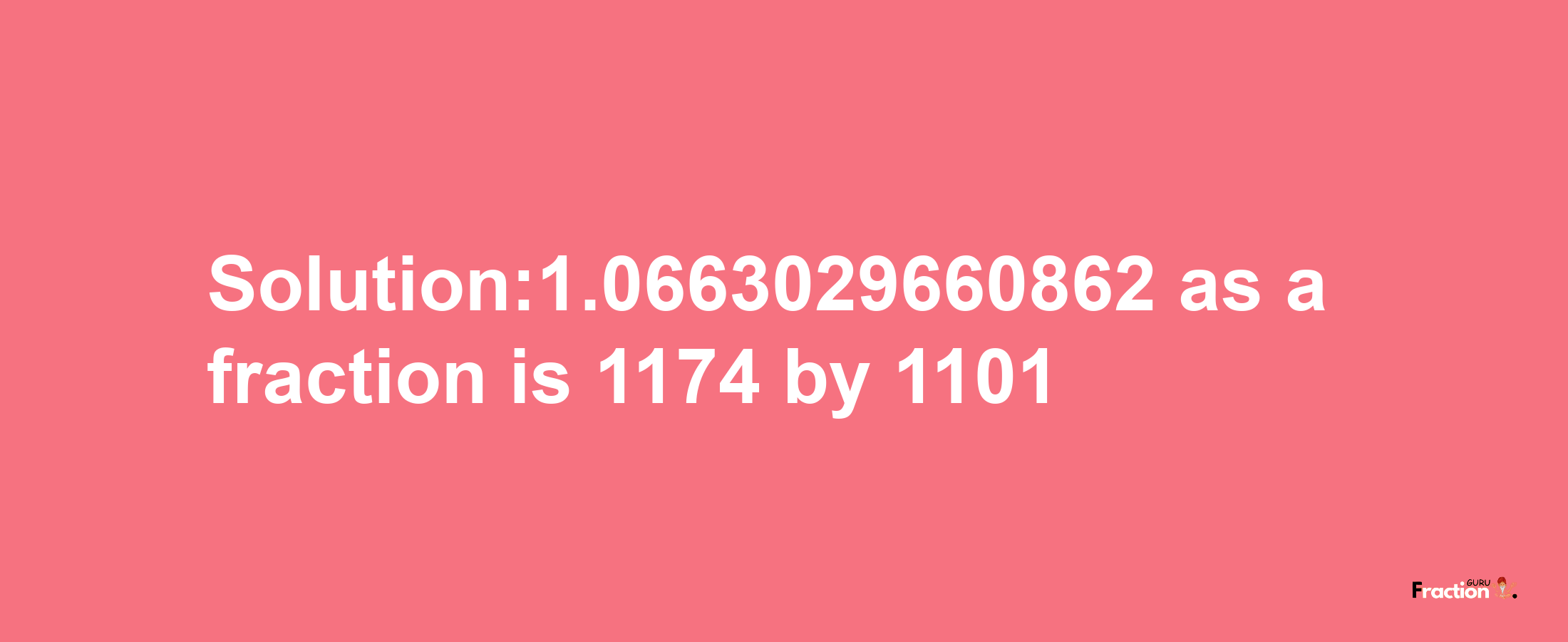 Solution:1.0663029660862 as a fraction is 1174/1101