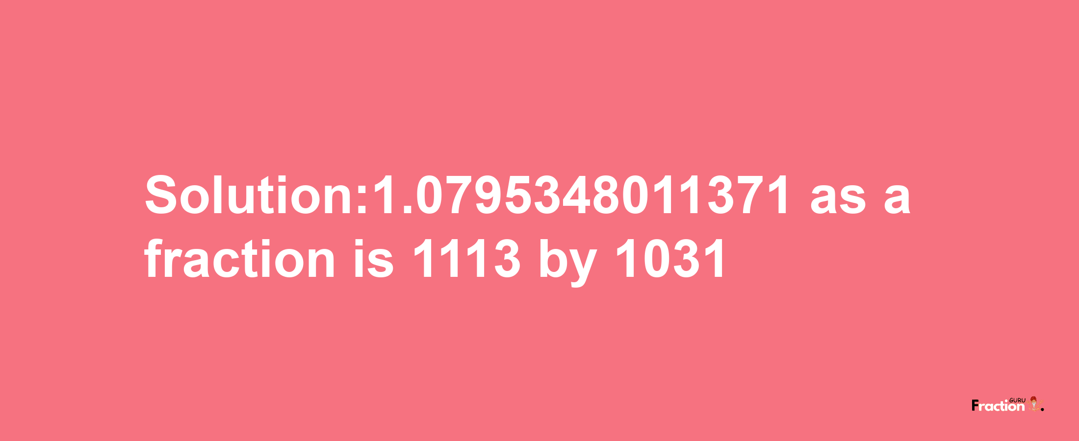 Solution:1.0795348011371 as a fraction is 1113/1031