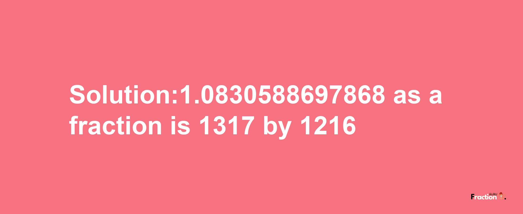 Solution:1.0830588697868 as a fraction is 1317/1216