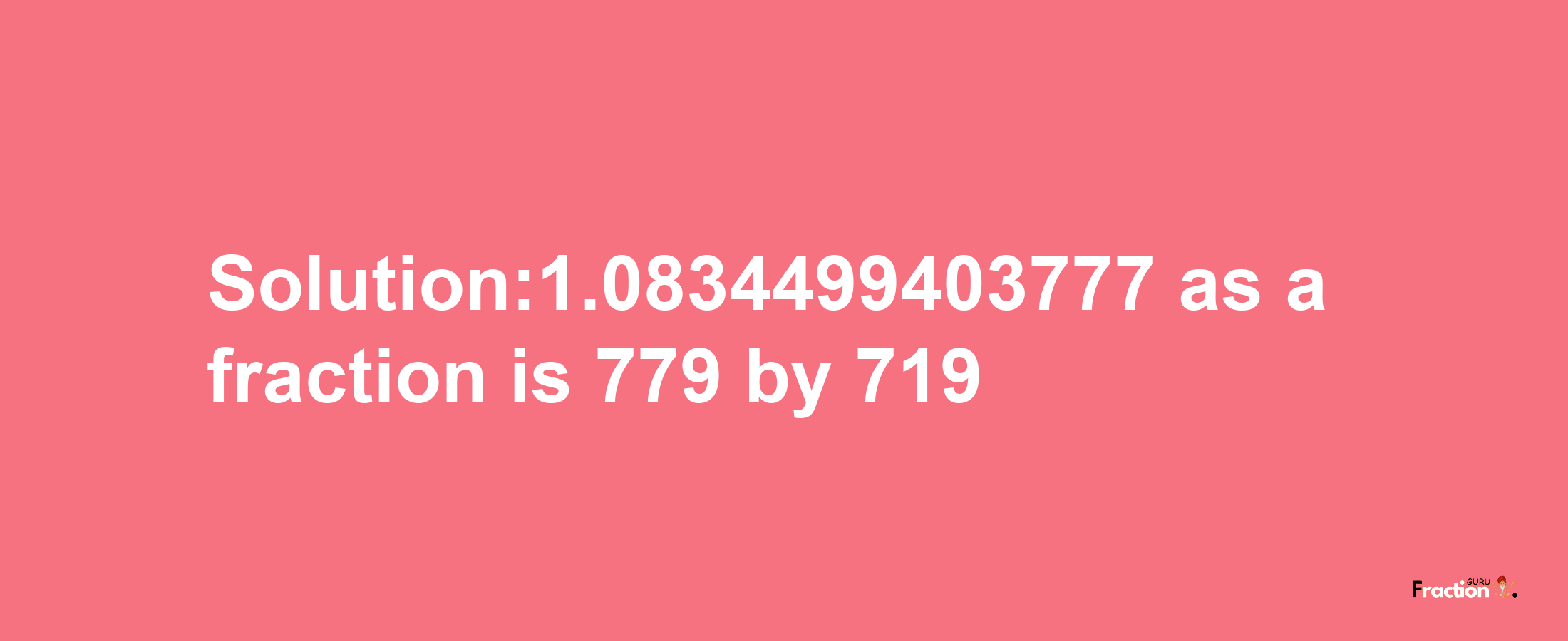 Solution:1.0834499403777 as a fraction is 779/719