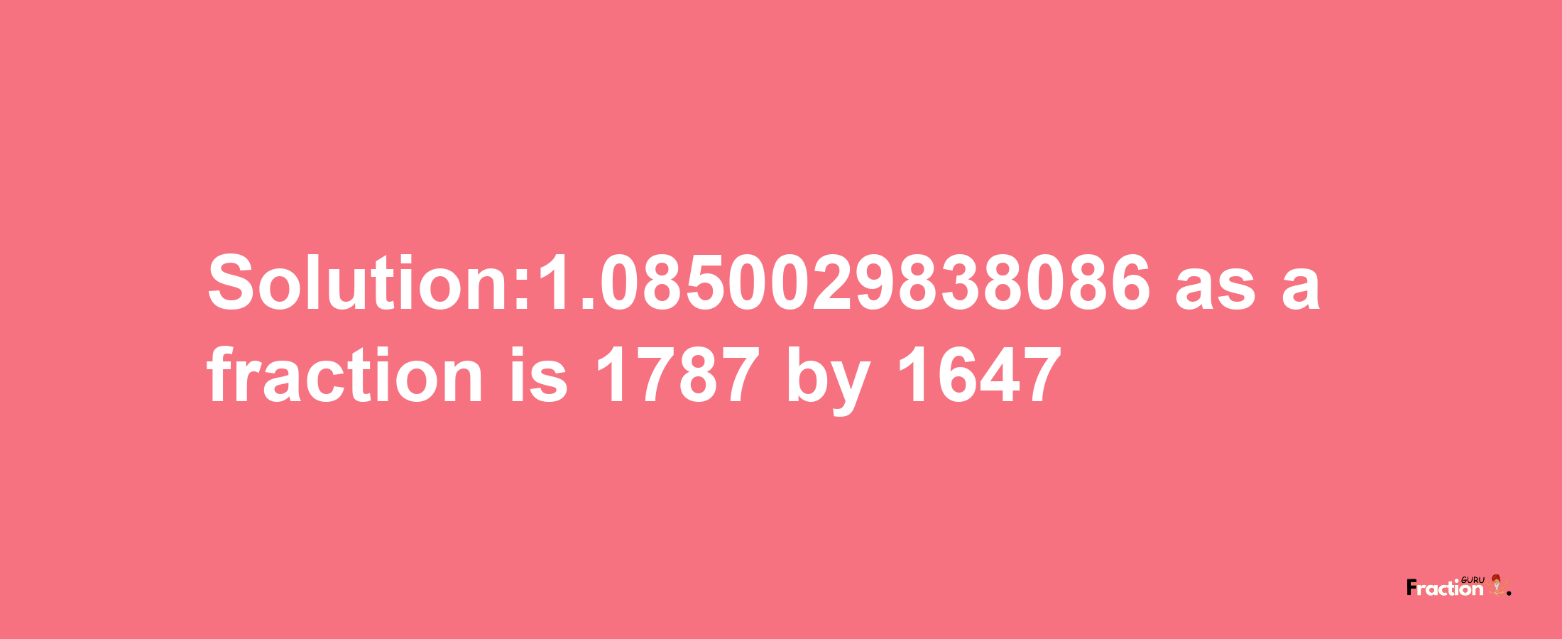 Solution:1.0850029838086 as a fraction is 1787/1647