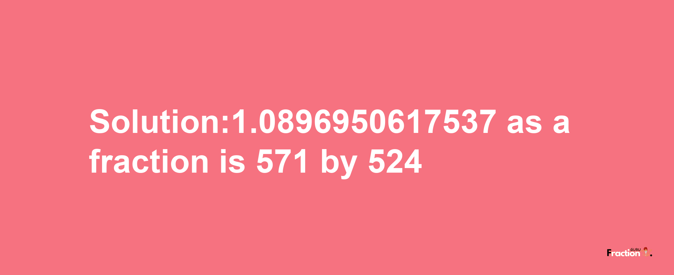 Solution:1.0896950617537 as a fraction is 571/524