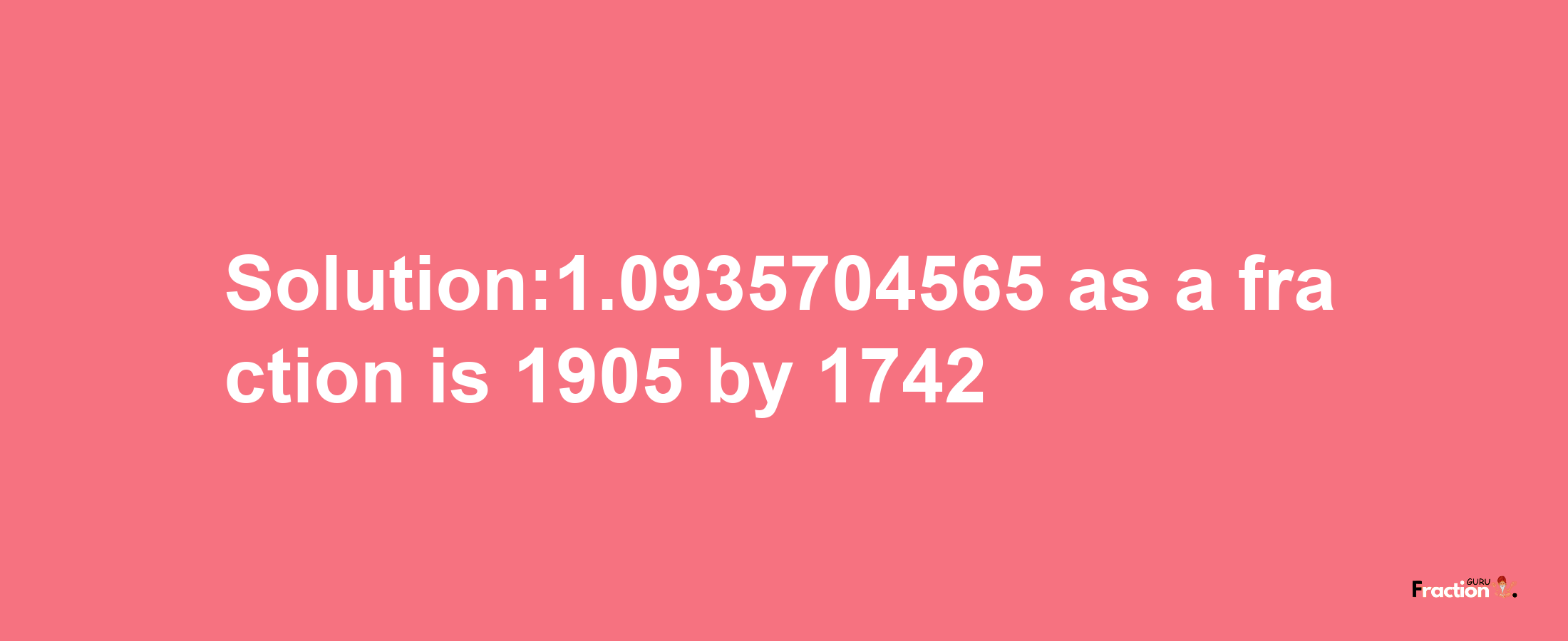 Solution:1.0935704565 as a fraction is 1905/1742