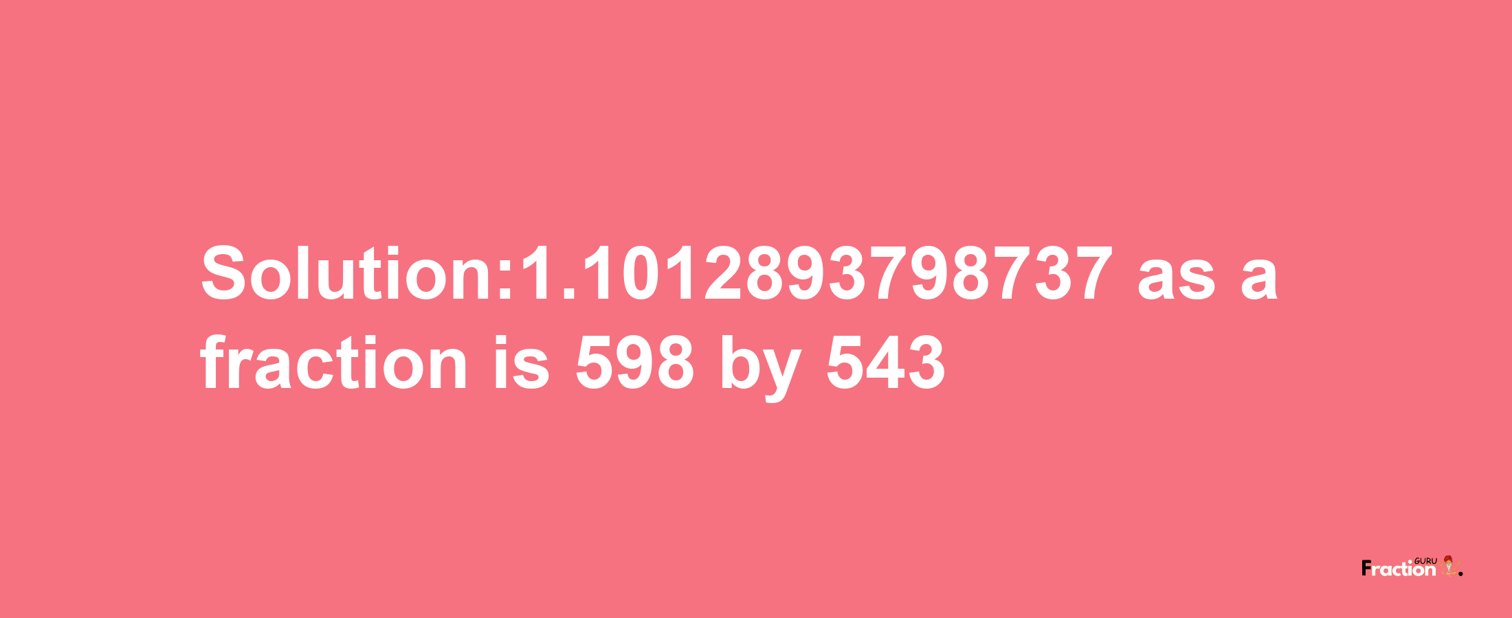 Solution:1.1012893798737 as a fraction is 598/543