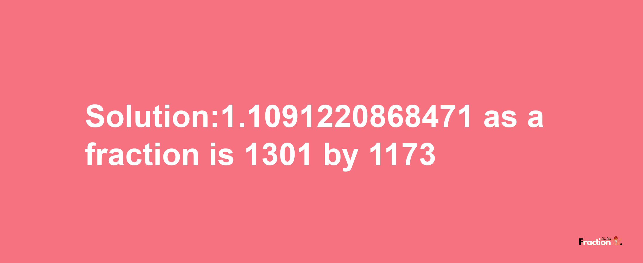 Solution:1.1091220868471 as a fraction is 1301/1173