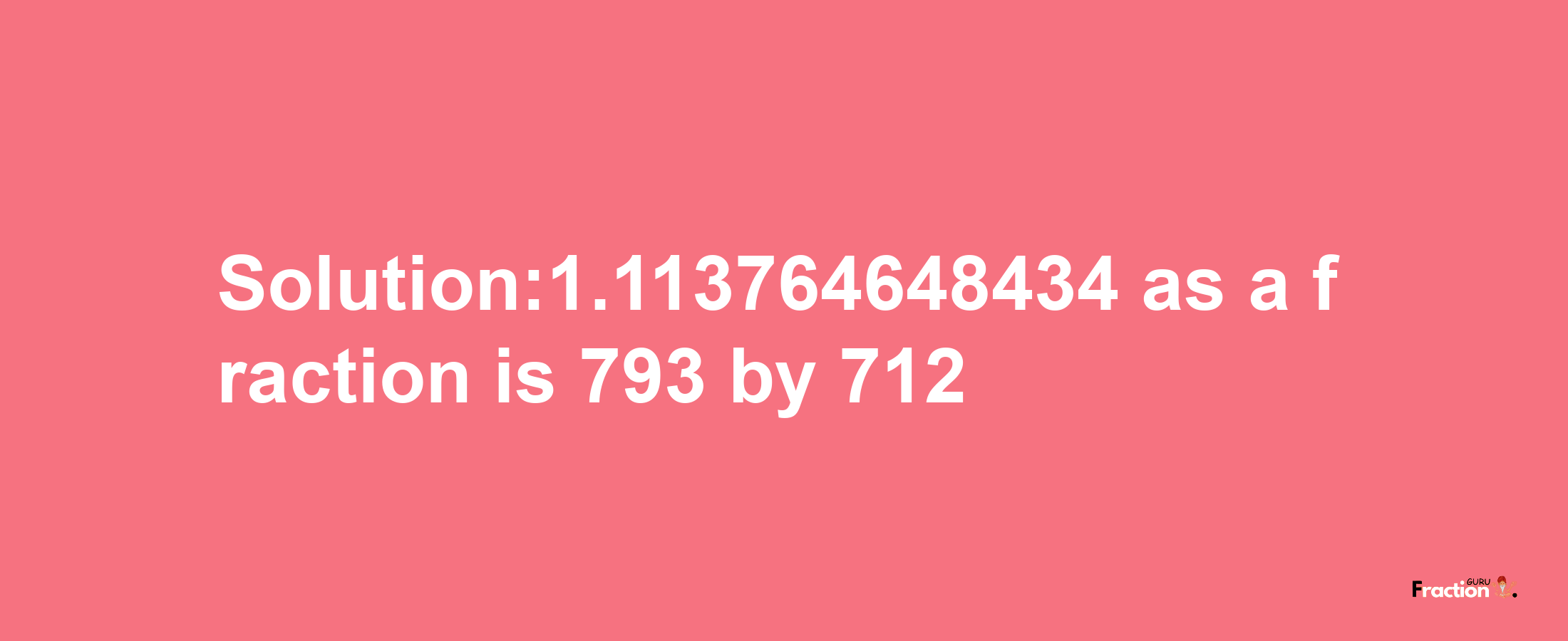 Solution:1.113764648434 as a fraction is 793/712