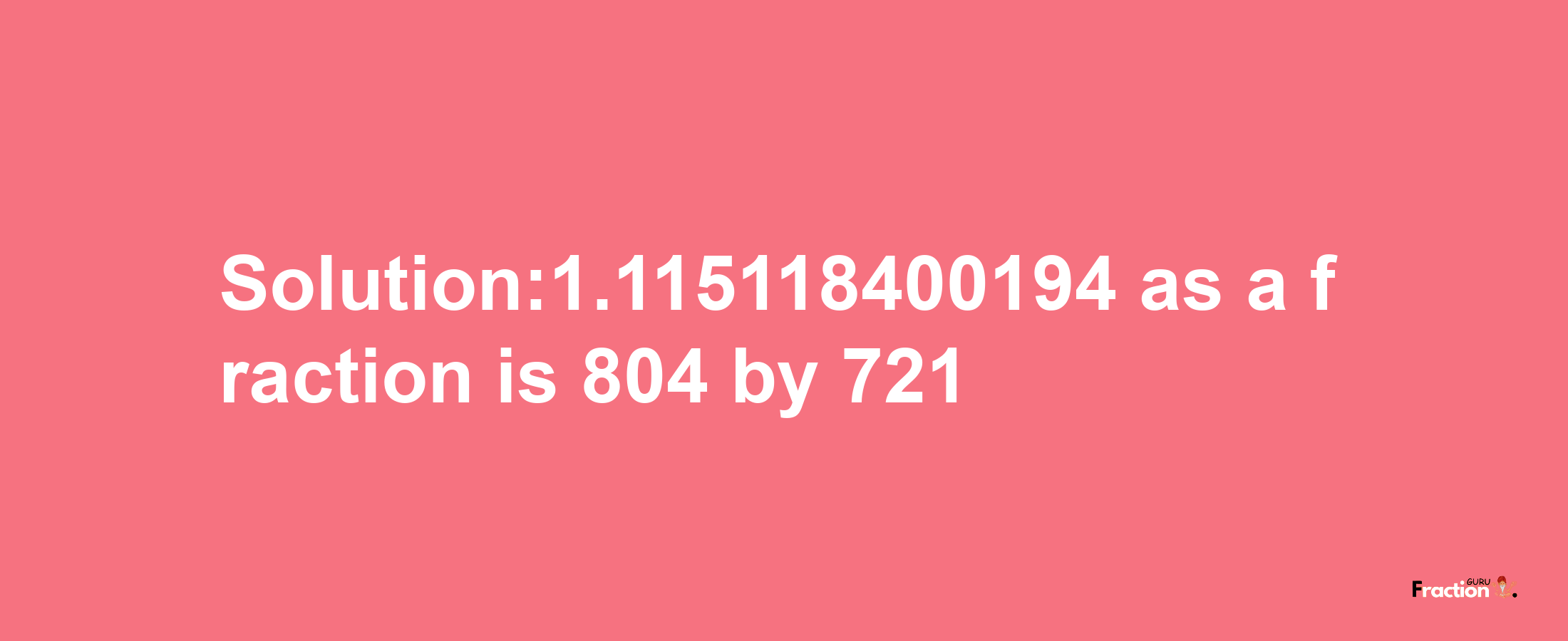 Solution:1.115118400194 as a fraction is 804/721