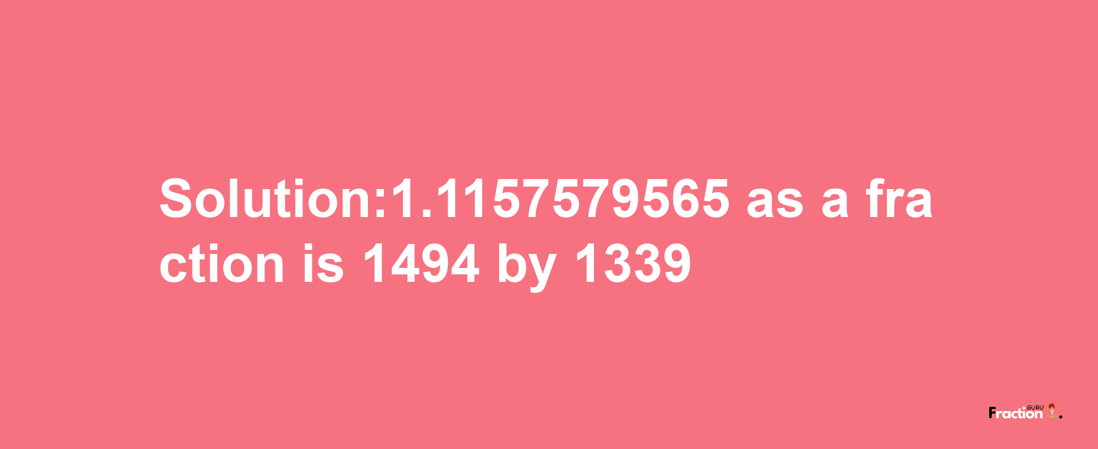 Solution:1.1157579565 as a fraction is 1494/1339