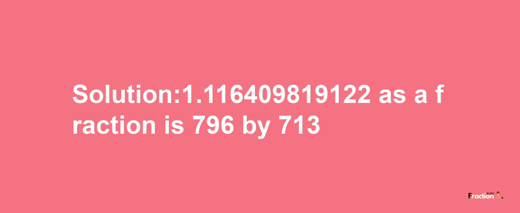 Solution:1.116409819122 as a fraction is 796/713