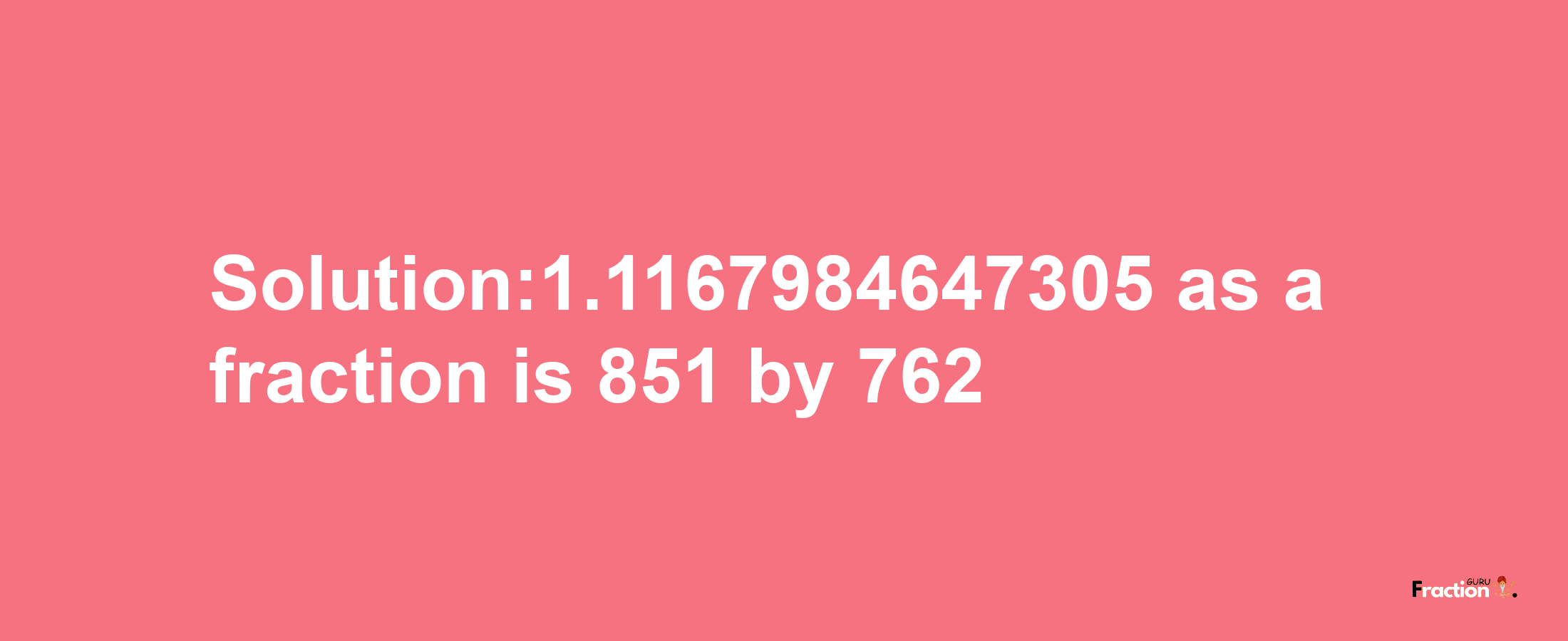 Solution:1.1167984647305 as a fraction is 851/762