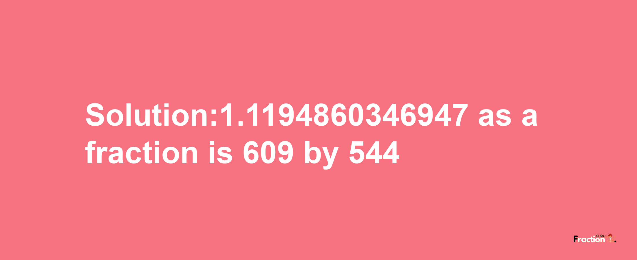 Solution:1.1194860346947 as a fraction is 609/544