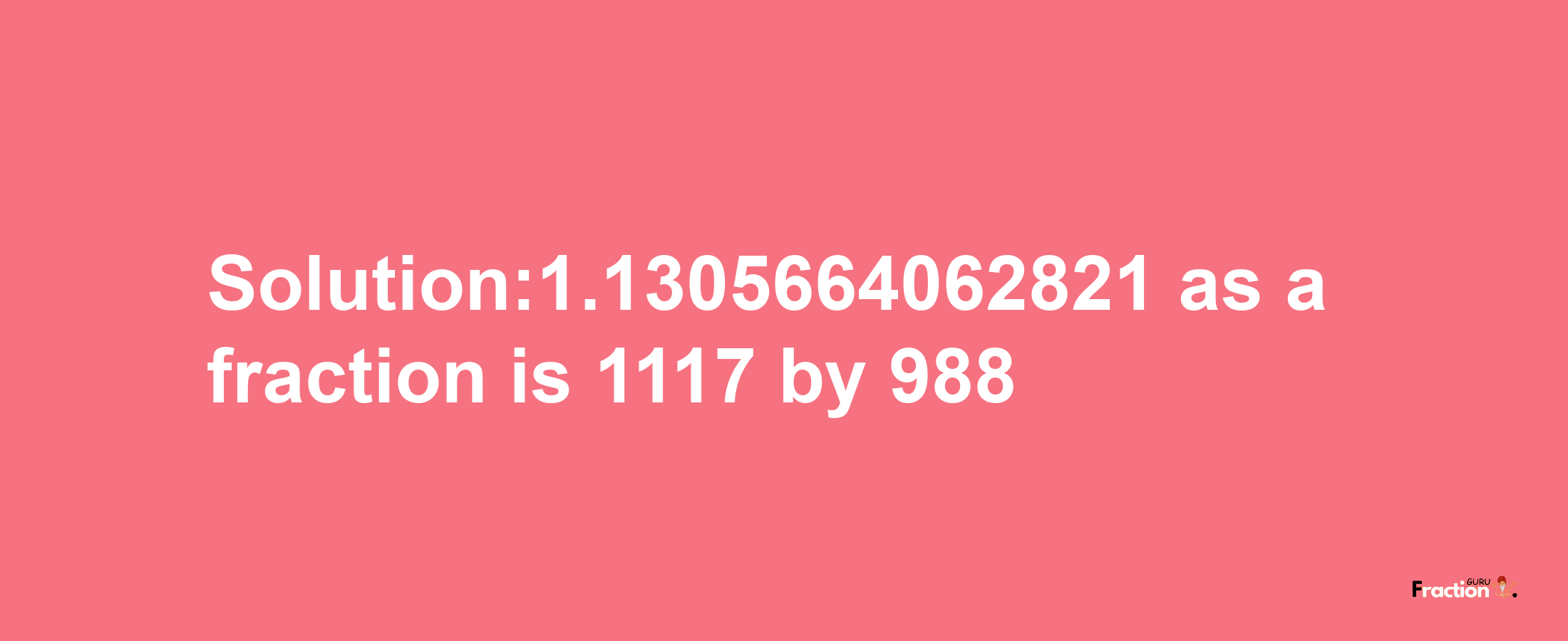 Solution:1.1305664062821 as a fraction is 1117/988