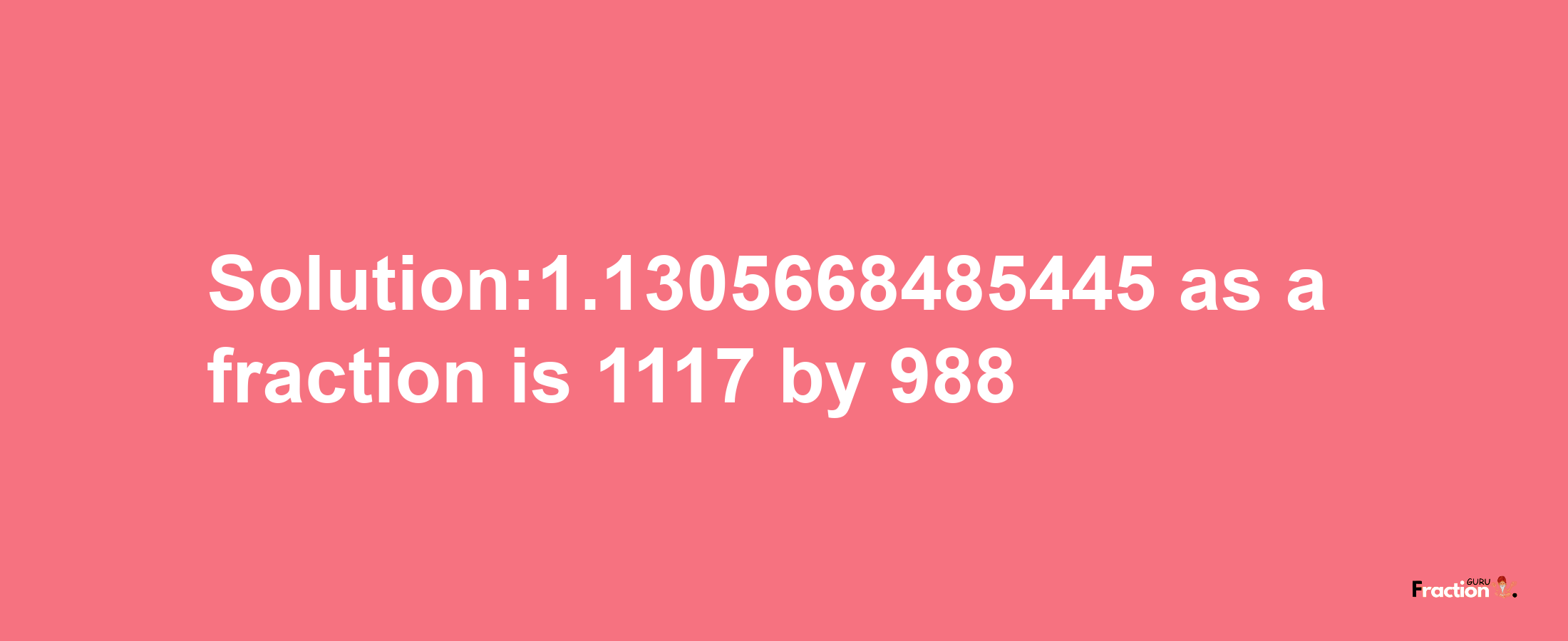 Solution:1.1305668485445 as a fraction is 1117/988