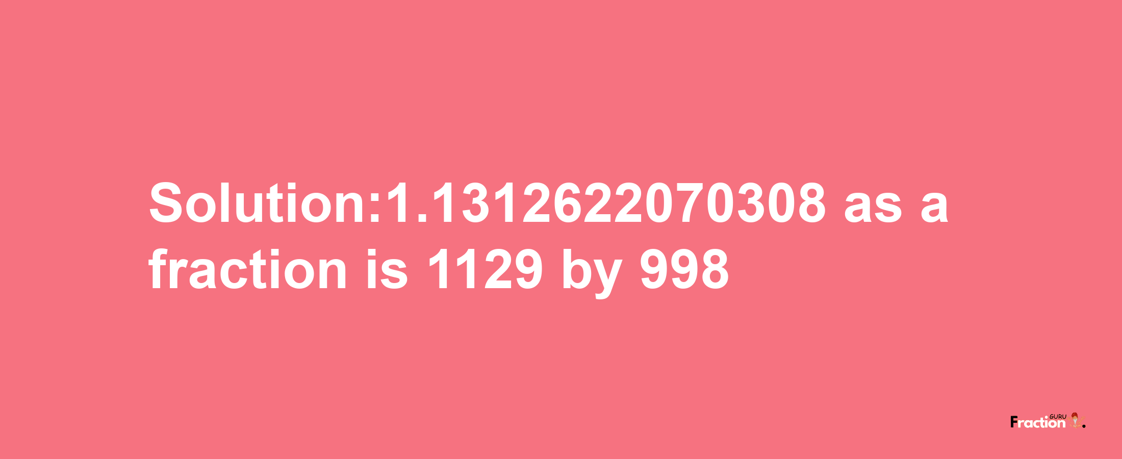 Solution:1.1312622070308 as a fraction is 1129/998