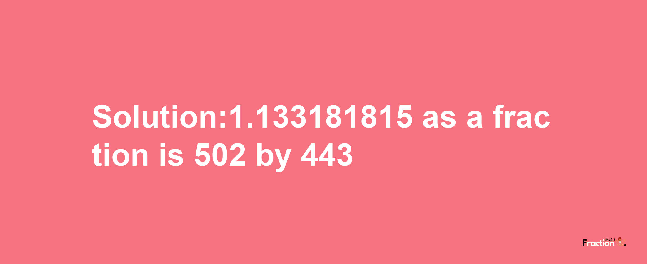 Solution:1.133181815 as a fraction is 502/443