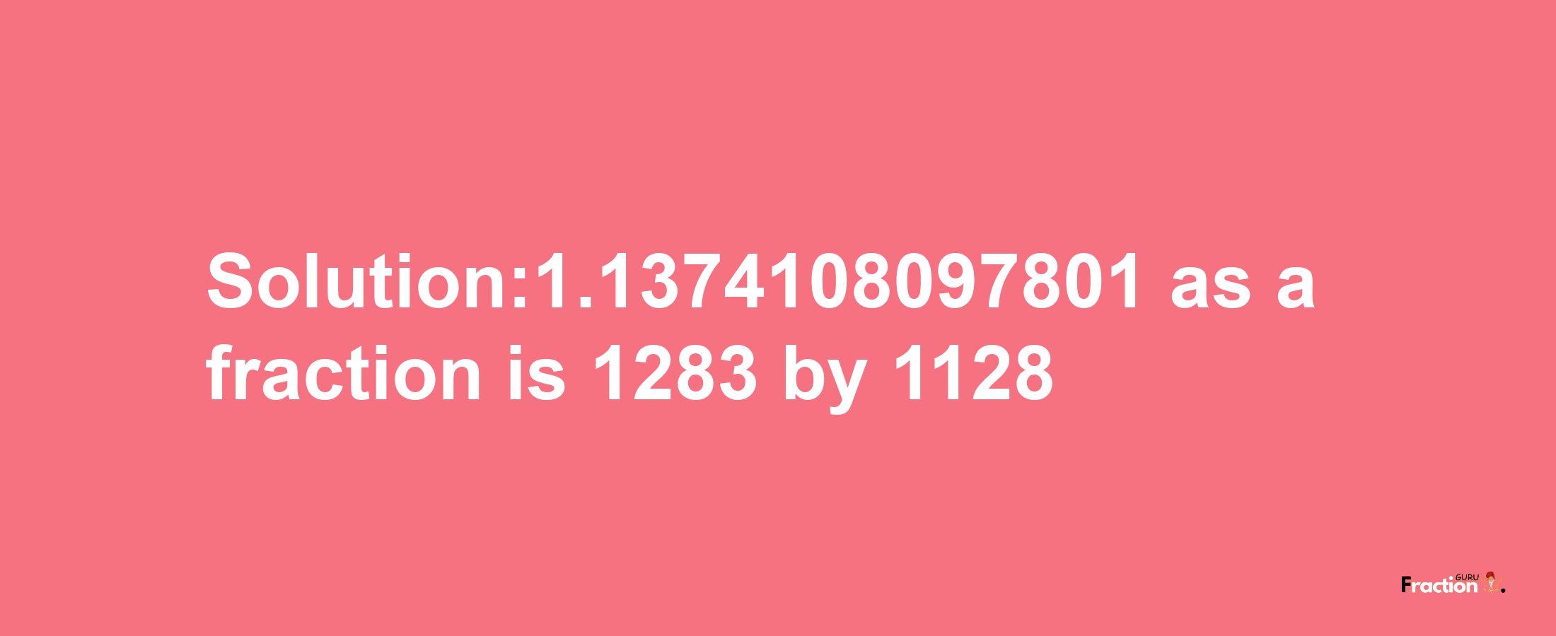 Solution:1.1374108097801 as a fraction is 1283/1128