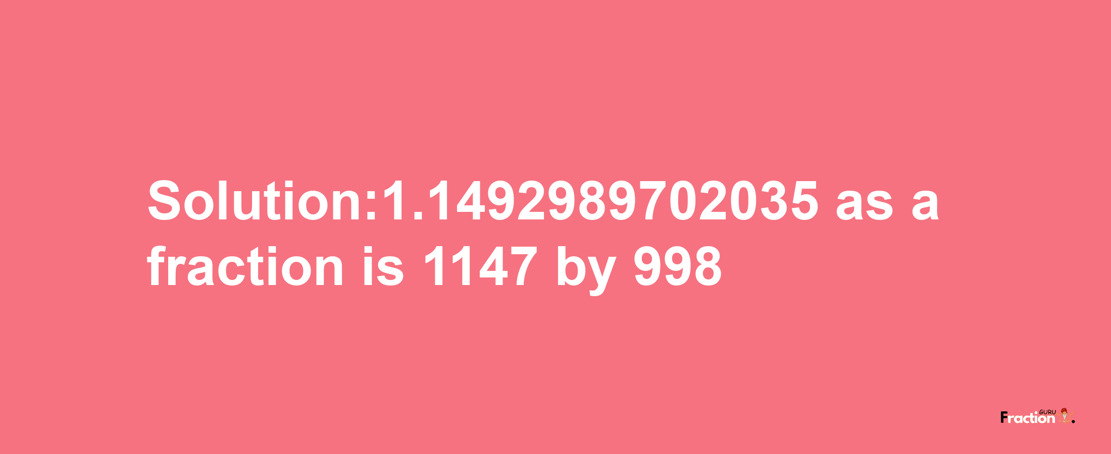 Solution:1.1492989702035 as a fraction is 1147/998