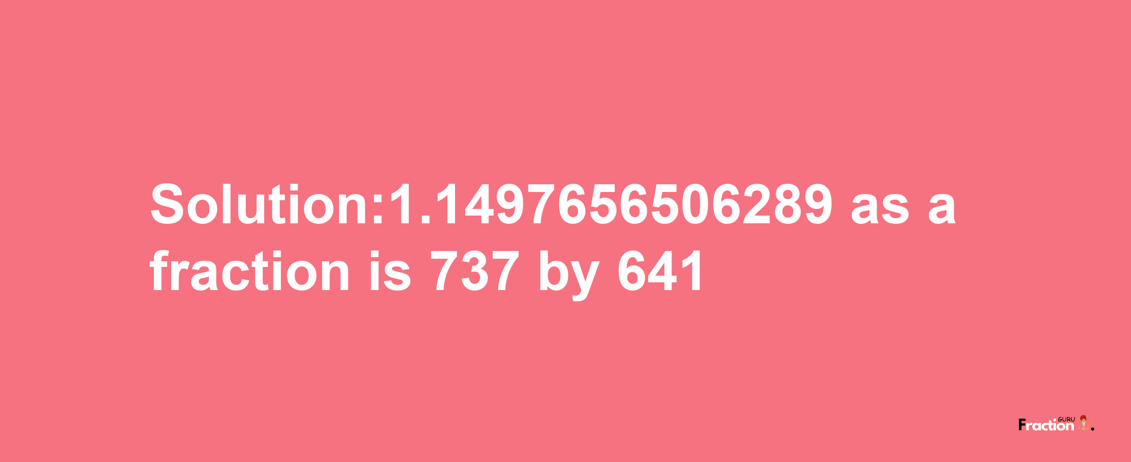 Solution:1.1497656506289 as a fraction is 737/641