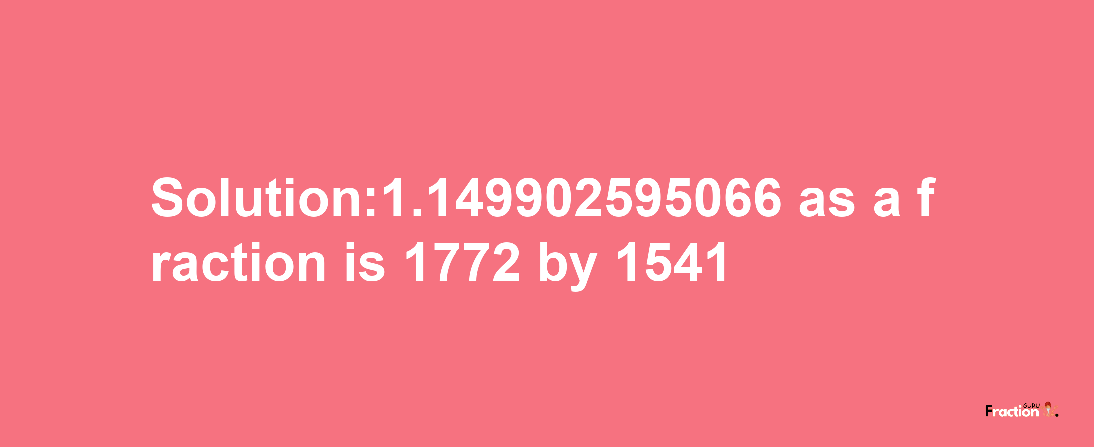 Solution:1.149902595066 as a fraction is 1772/1541