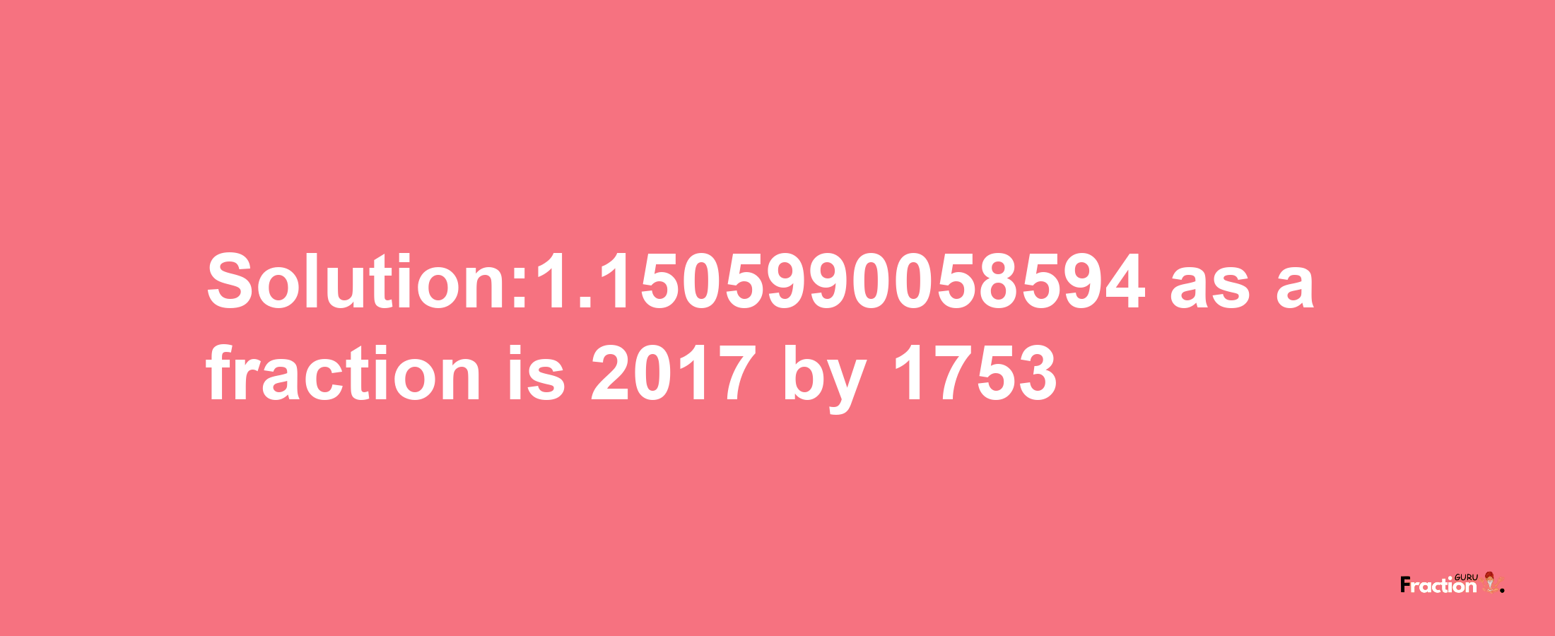 Solution:1.1505990058594 as a fraction is 2017/1753