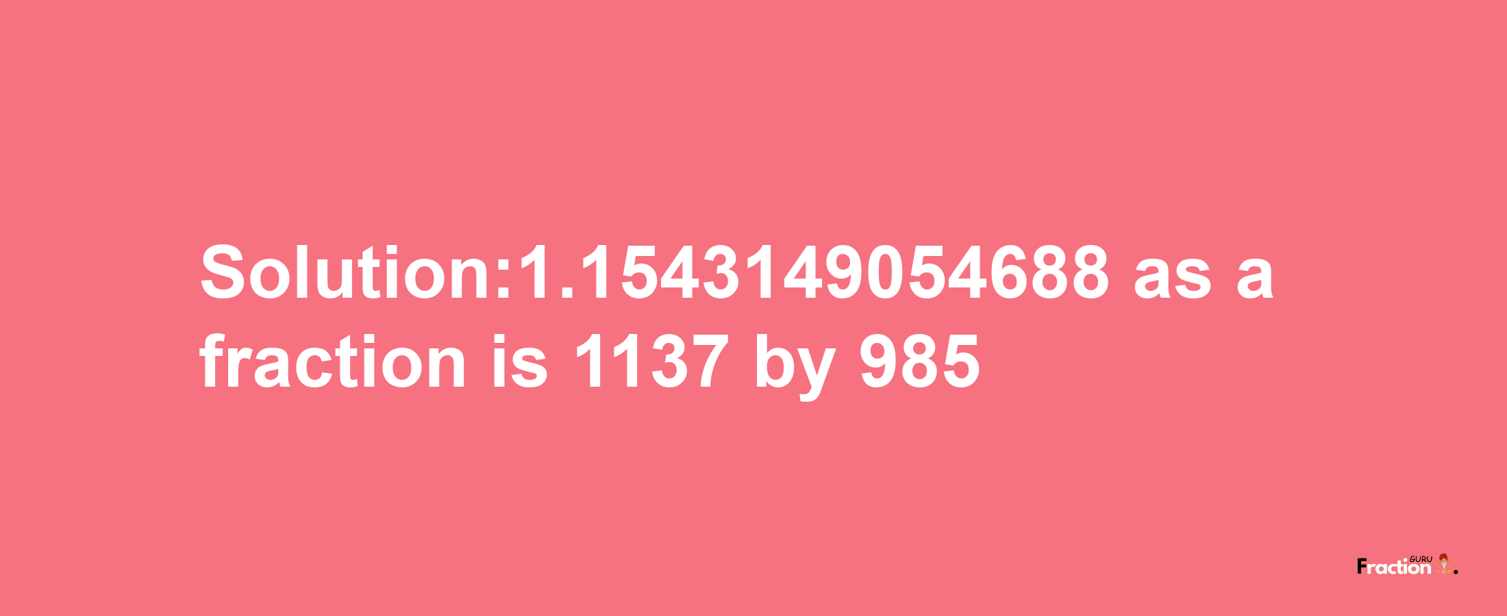 Solution:1.1543149054688 as a fraction is 1137/985