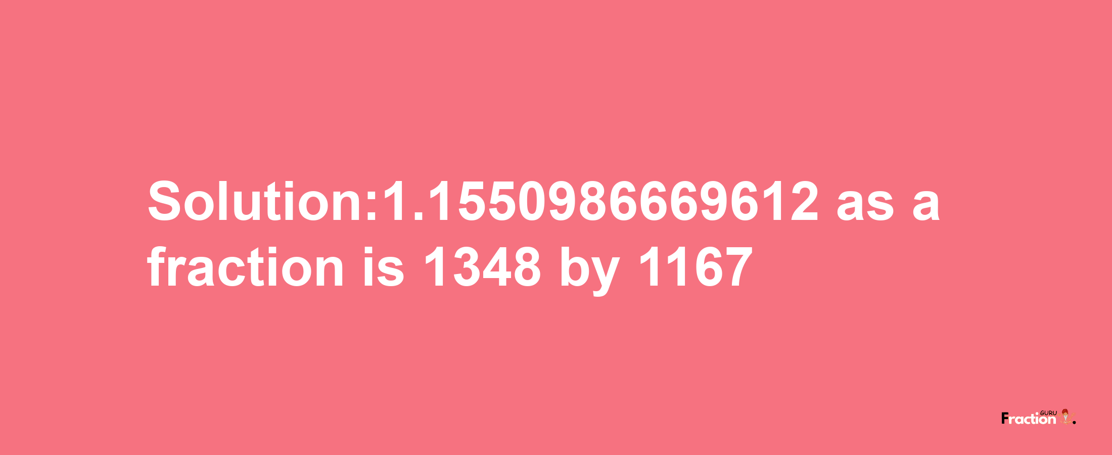 Solution:1.1550986669612 as a fraction is 1348/1167