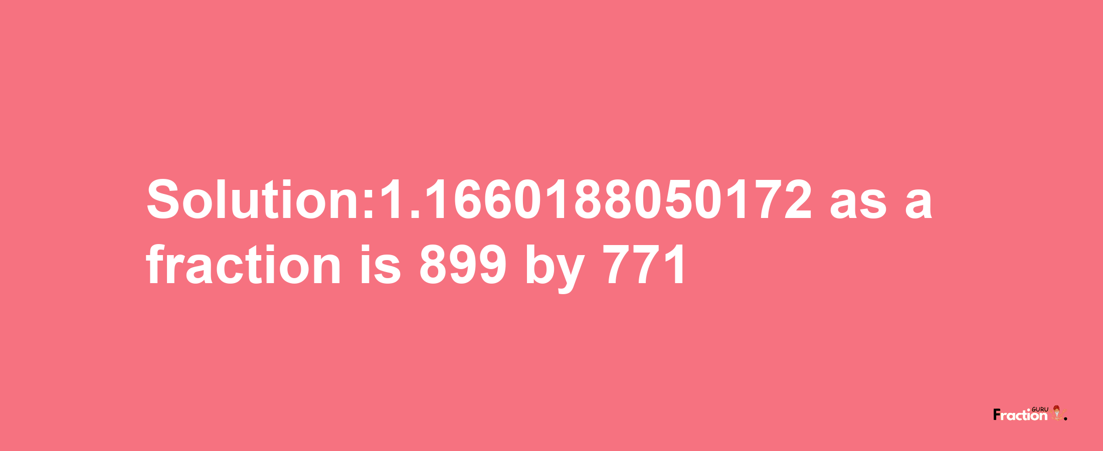 Solution:1.1660188050172 as a fraction is 899/771