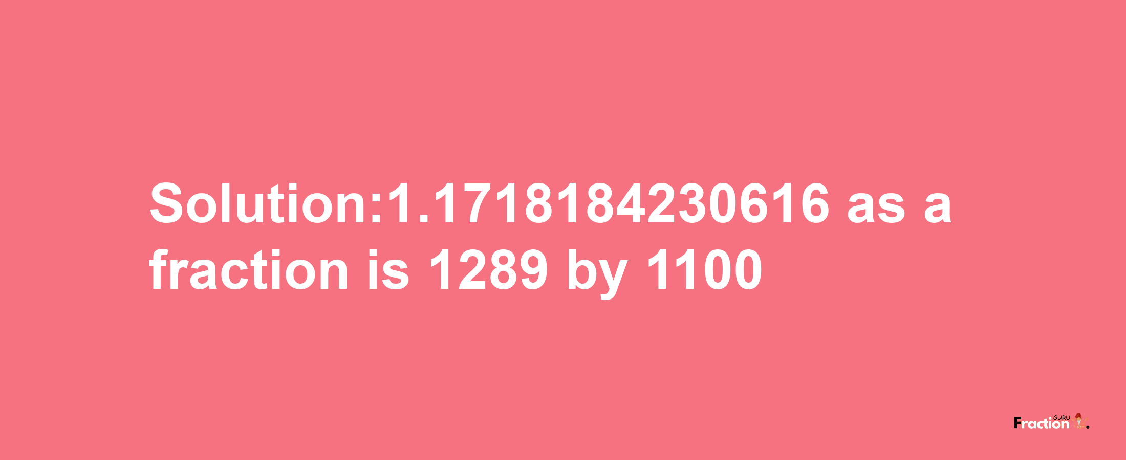 Solution:1.1718184230616 as a fraction is 1289/1100