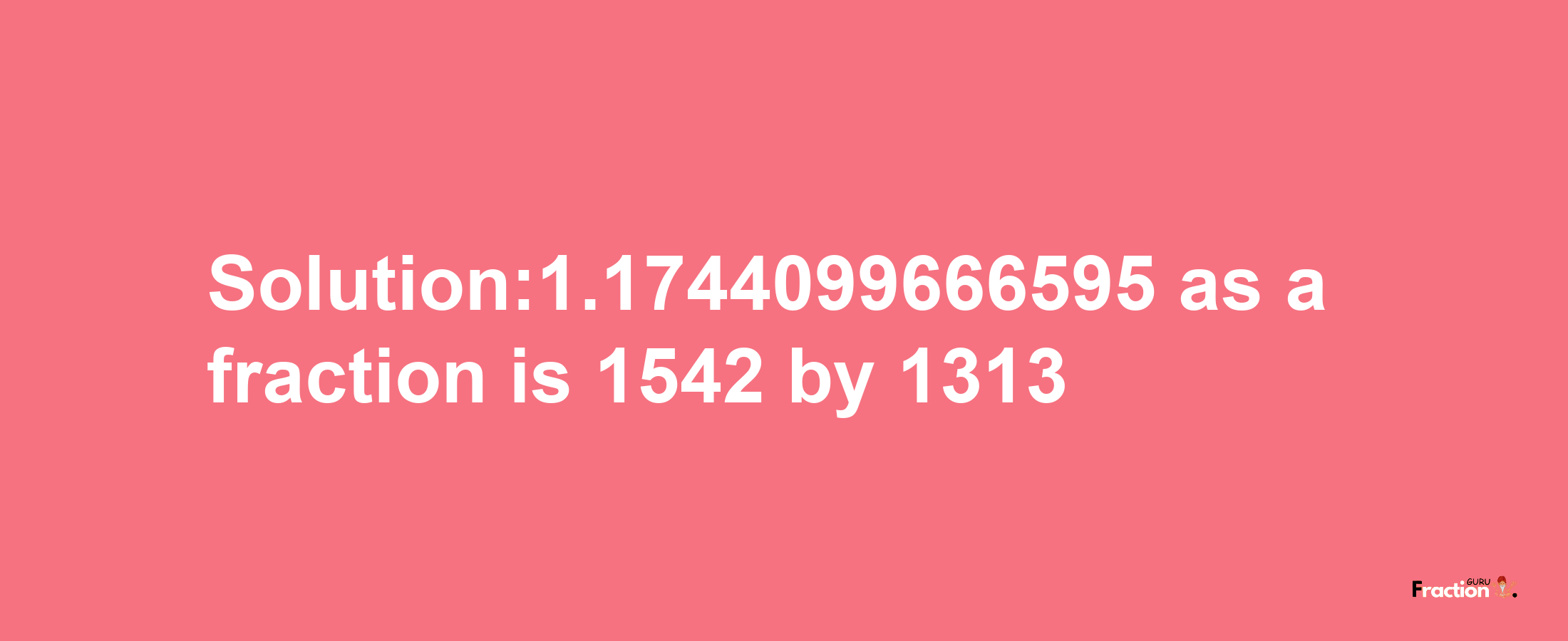 Solution:1.1744099666595 as a fraction is 1542/1313