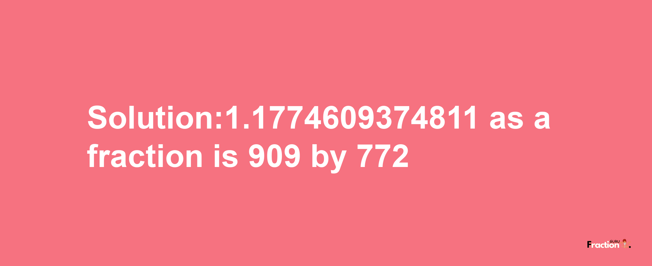 Solution:1.1774609374811 as a fraction is 909/772