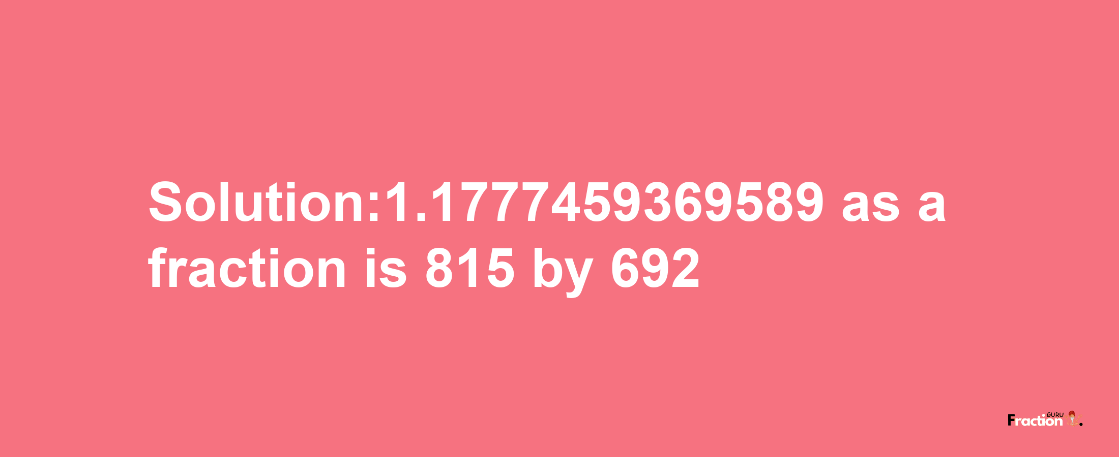 Solution:1.1777459369589 as a fraction is 815/692