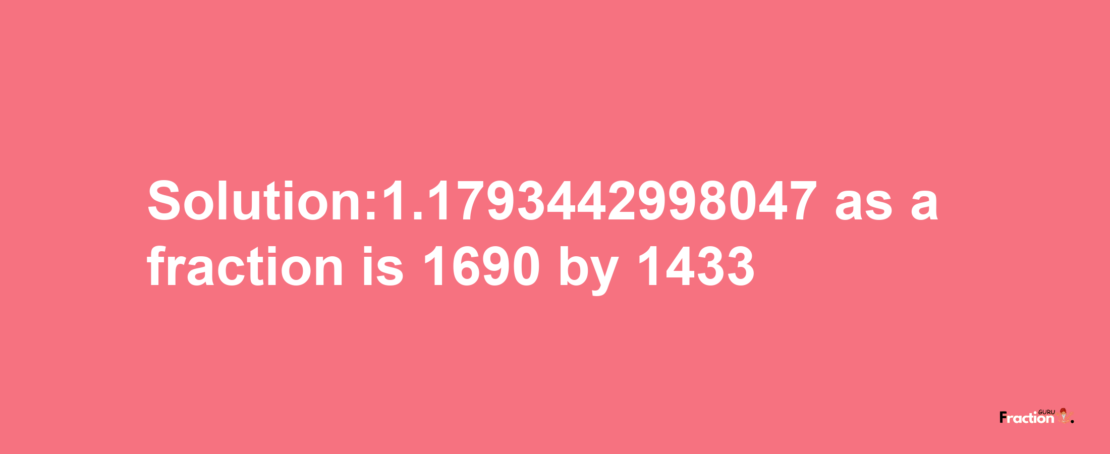 Solution:1.1793442998047 as a fraction is 1690/1433