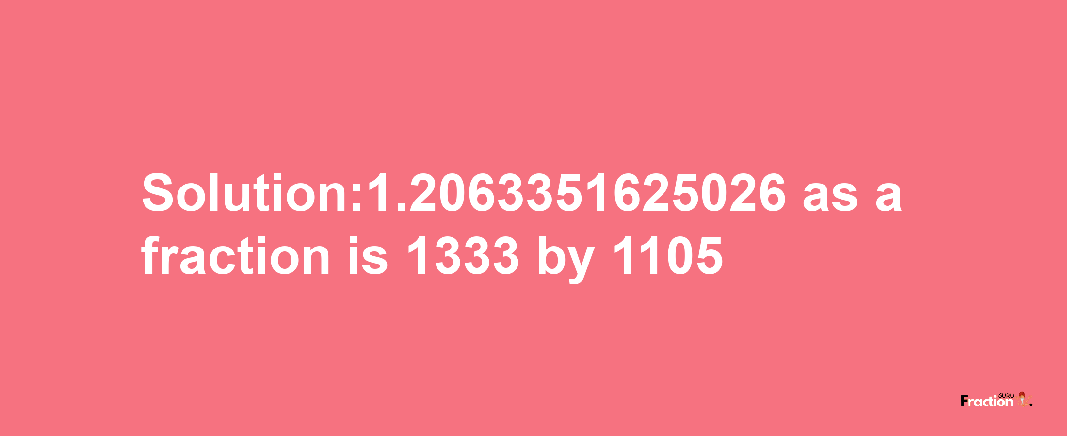 Solution:1.2063351625026 as a fraction is 1333/1105