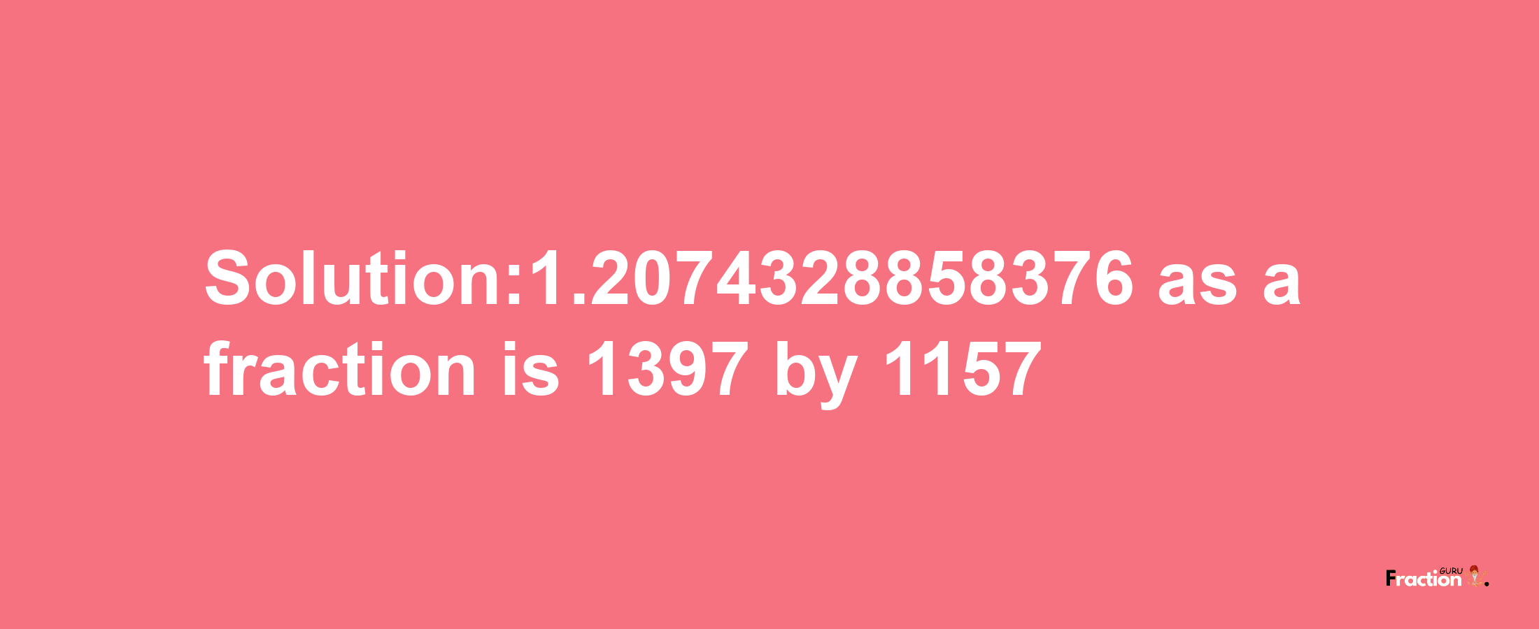 Solution:1.2074328858376 as a fraction is 1397/1157