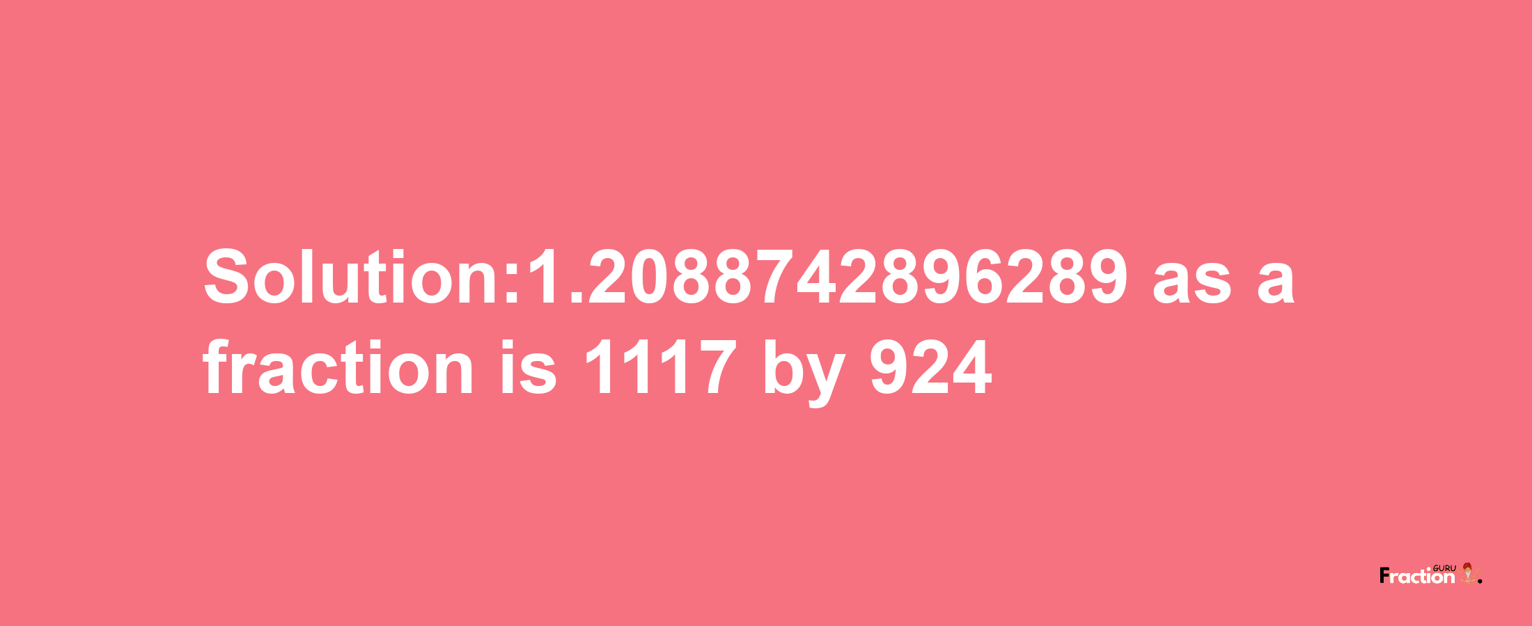 Solution:1.2088742896289 as a fraction is 1117/924