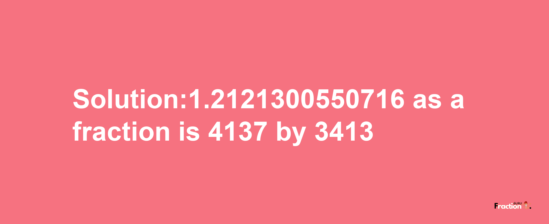 Solution:1.2121300550716 as a fraction is 4137/3413