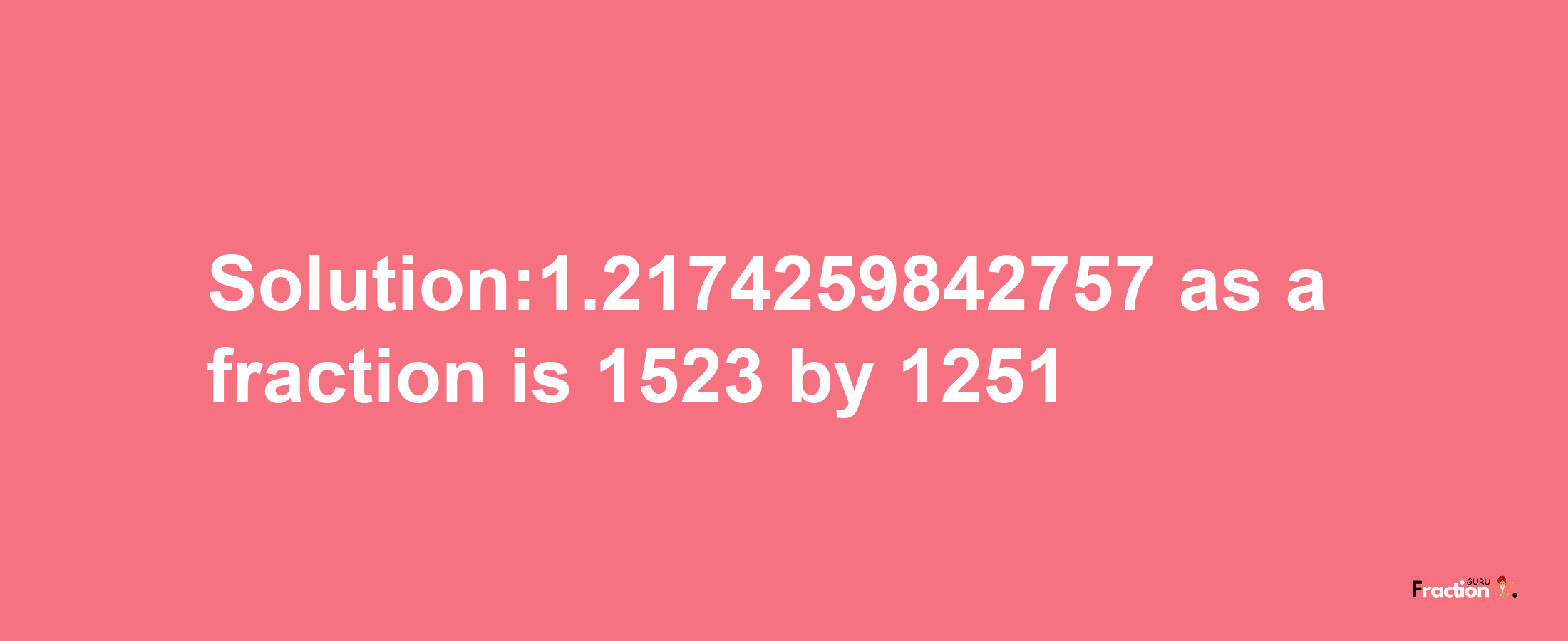 Solution:1.2174259842757 as a fraction is 1523/1251